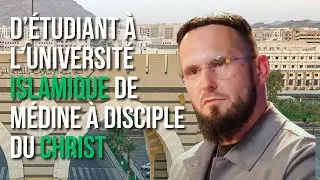 D’ÉTUDIANT À L’UNIVERSITÉ ISLAMIQUE DE MÉDINE À DISCIPLE DU CHRIST