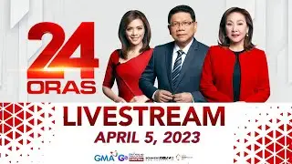 24 Oras Livestream: April 5, 2023 - Replay