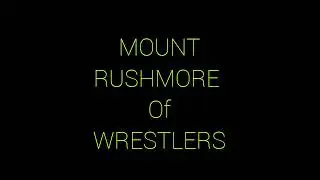 THE MOUNT RUSHMORE OF PRO WRESTLING TheElitist set the challenge..
