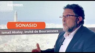 Sonasid: Ismail Akalay, invité de Boursenews