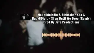 Mekhibinladin & Risktaker Kha & Baby6Didit - Shop Until We Drop (Remix) Prod By Jefe Productions