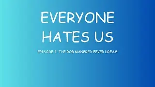Everyone Hates Us, Ep. 4: The Rob Manfred Fever Dream