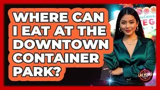 Where Can I Eat At The Downtown Container Park?