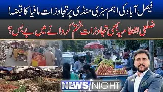 News Night | Faisalabad Ki Intezamiya Sabzi Mandi Se Tajawazat Khatam Karanay Mein Nakam | 06 Feb 25