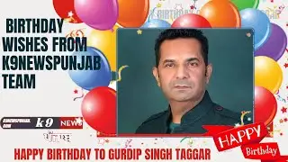 Wishes From K9NEWSPUNJAB Team Members on Chief In Editor Gurdip Singh Taggar's Birthday