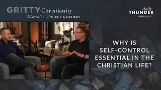 Why is self control essential in the Christian life? (with Eric Ludy and Nathan Johnson)