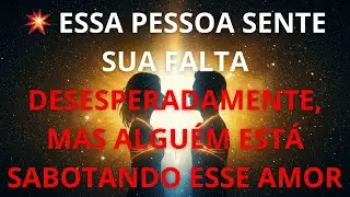 💥 ESSA PESSOA SENTE SUA FALTA DESESPERADAMENTE, MAS ALGUÉM ESTÁ SABOTANDO ESSE AMOR AGORA! VEJA JÁ!