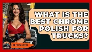 What Is The Best Chrome Polish For Trucks? - Big Truck Lovers