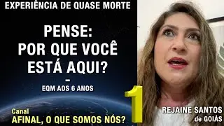 1/2 – Pense: por que você está aqui? - EQM de Rejaine Santos | Experiência de Quase Morte