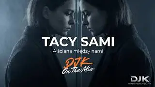 Tacy sami &ndash; DJ K & Felix (Nowa wersja 2026) | Deep House PL