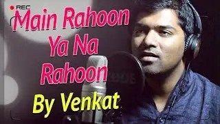 Main Rahoon Ya Na Rahoon | Cover | Venkat | Amaal Mallik , Armaan Malik | Emraan Hashmi