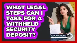What Legal Steps Can I Take For A Withheld Security Deposit? - Rental Property Gurus