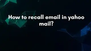 How to recall email in yahoo mail?