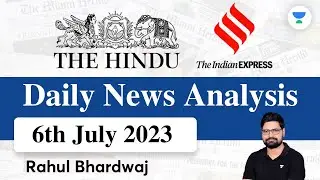 The Hindu | Daily Editorial and News Analysis | 6th July 2023 | UPSC CSE'23 | Rahul Bhardwaj