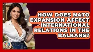 How Does NATO Expansion Affect International Relations In The Balkans? - TalkingSoutheastEurope