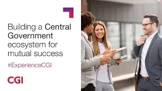 CGI UK | Central Government | Building an ecosystem for mutual success