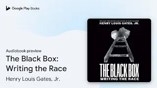 The Black Box: Writing the Race by Henry Louis Gates, Jr. &middot; Audiobook preview
