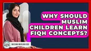 Why Should Muslim Children Learn Fiqh Concepts? - Raising Muslim Kids
