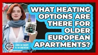 What Heating Options Are There For Older European Apartments? - Living in Europe as an American