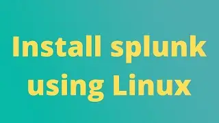 Install Splunk using Linux.