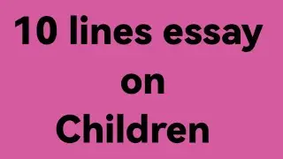 10 lines essay on children //essay on children //paragraph on children //speech on children/children
