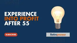 Turn Your Experience Into Profit After 55