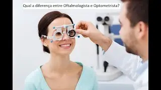 Qual a diferen&ccedil;a entre Oftalmologista e Optometrista?