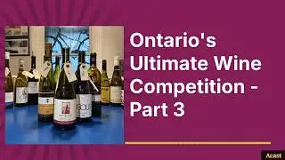 PODCAST: Ontario's Ultimate Wine Competition - Part 3