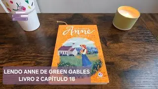 Lendo e Reagindo &agrave; Anne de Green Gables - Livro 2 Cap&iacute;tulo 18