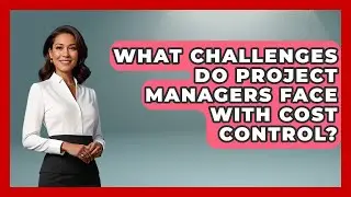 What Challenges Do Project Managers Face With Cost Control? | The Project Manager Toolkit News