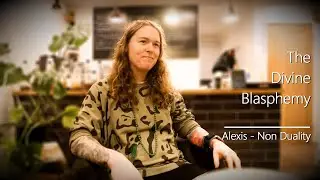 Alexis - Non Duality - 'The Divine Blasphemy' 31/01/24