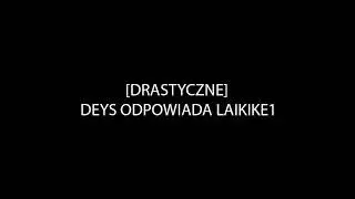 [DRASTYCZNE] DEYS  ODPOWIADA LAIKIKE1