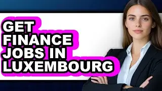 How to Get Finance Jobs in Luxembourg - Full Guide