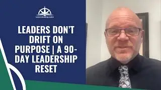 Leaders Don&rsquo;t Drift on Purpose | A 90-Day Leadership Reset