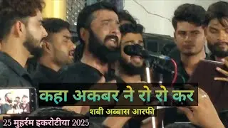 Kaha Akbar Ne Ro Ro Kar Bhut Takleef Hai Baba|Shabih Abbas Arfi|Noha|25 Muharram|Ekrotiya 2025
