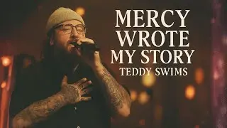 Teddy Swims  inspired &ndash; Mercy Wrote My Story  Gospel  worship song lyrics 