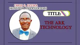 THE ARK TECHNOLOGY by CHRIS O (Kingdom Ambassador)