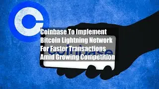 Coinbase To Implement Bitcoin Lightning Network For Faster Transactions Amid Growing Competition
