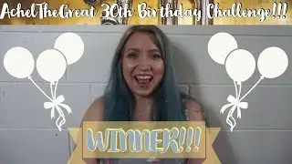 AchelTheGreat 30th Birthday Challenge WINNER!!!!