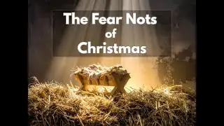FPC/Wednesday Night Service/ The Fear Nots of Christmas, Matt 1:20-21, Luke 1:30, 2:9/12/17/25