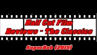Half Cut Classic Film Reviews: SuperBob (2015)