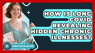 How Is Long COVID Revealing Hidden Chronic Illnesses? - Chronic Fatigue Wellness Guide