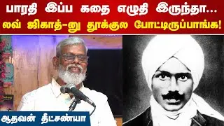 பாரதி இப்ப கதை எழுதி இருந்தா லவ் ஜிகாத்-னு தூக்குல போட்டிருப்பாங்க! | Aadhavan Dheetchanya Speech