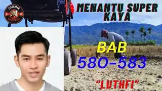 BAB 580-583 | MENANTU SUPER KAYA, LUTHFI