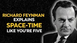 RICHARD FEYNMAN EXPLAINS SPACE-TIME LIKE YOU&rsquo;RE FIVE