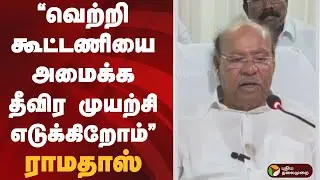 ”வெற்றி கூட்டணியை அமைக்க தீவிர முயற்சி எடுக்கிறோம்” - ராமதாஸ் | Ramadoss | PMK