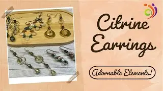 5 Pairs of Earrings using Citrine! Adornable Elements Double Gemstone of the Month!