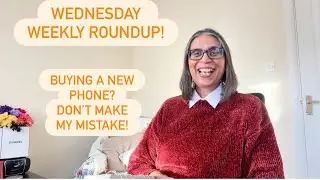 Buying a New Phone- Don&rsquo;t Make this Mistake I Nearly Lost &pound;400! Plus My Wednesday Weekly Roundup!