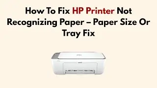 How To Fix HP Printer Not Recognizing Paper &ndash; Paper Size Or Tray Fix