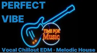 PERFECT VIBE 🎸🎵 | Vocal Chillout EDM &middot; Melodic House &middot; Romantic Guitar